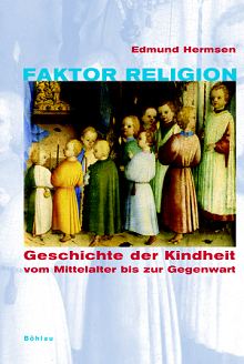 Rudolph Hermsen: Faktor Religion. Geschichte der Kindheit vom Mittelalter bis zur Gegenwart. B&ouml;hlau Verlag K&ouml;ln, Weimar
